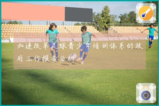 加速改革足球青少年培训体系的政府工作报告分析
