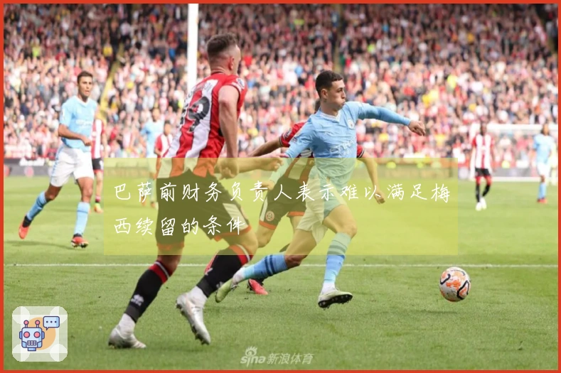 巴萨前财务负责人表示难以满足梅西续留的条件